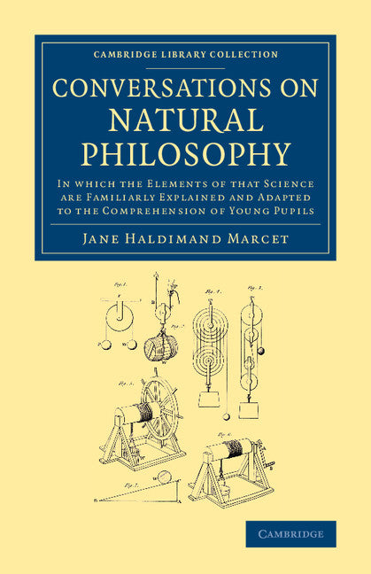 Conversations on Natural Philosophy; In Which the Elements of that Science Are Familiarly Explained and Adapted to the Comprehension of Young Pupils (Paperback / softback) 9781108067010