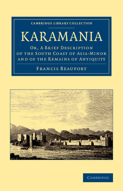 Karamania; Or, A Brief Description of the South Coast of Asia-Minor and of the Remains of Antiquity (Paperback / softback) 9781108067058