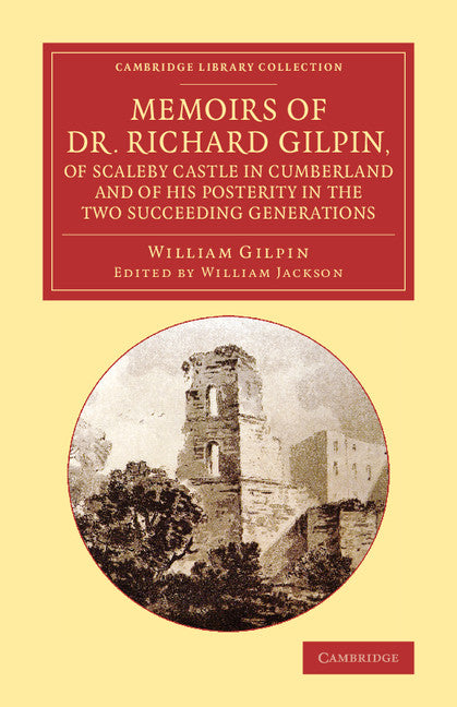 Memoirs of Dr Richard Gilpin, of Scaleby Castle in Cumberland; And of his Posterity in the Two Succeeding Generations (Paperback / softback) 9781108067164