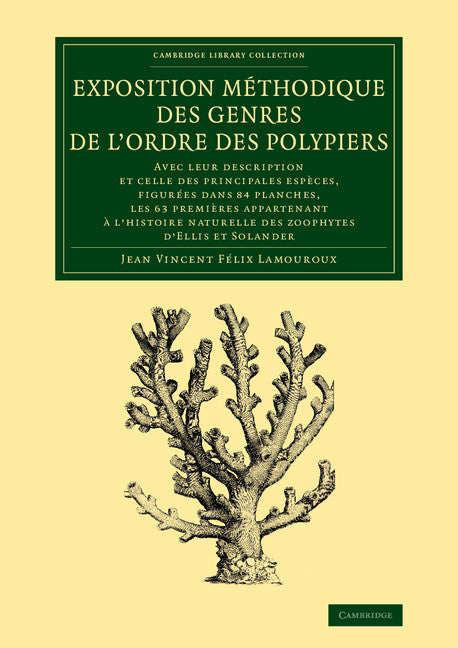 Exposition méthodique des genres de l'ordre des polypiers; Avec leur description et celle des principales espèces, figurées dans 84 planches, les 63 premières appartenant à l'histoire naturelle des zoophytes d'Ellis e… (Paperback / softback) 9781108067171