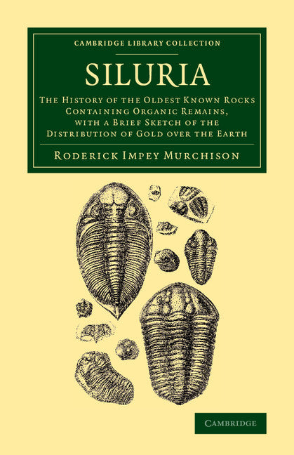 Siluria; The History of the Oldest Known Rocks Containing Organic Remains, with a Brief Sketch of the Distribution of Gold over the Earth (Paperback / softback) 9781108067195
