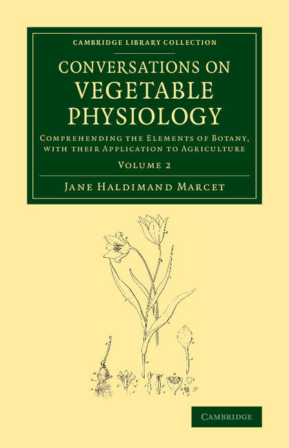 Conversations on Vegetable Physiology: Volume 2; Comprehending the Elements of Botany, with their Application to Agriculture (Paperback / softback) 9781108067461