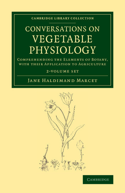 Conversations on Vegetable Physiology 2 Volume Set; Comprehending the Elements of Botany, with their Application to Agriculture (Multiple-component retail product) 9781108067478