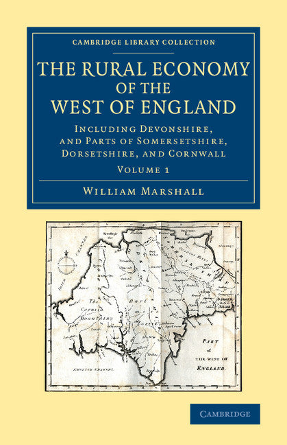 The Rural Economy of the West of England: Volume 1; Including Devonshire, and Parts of Somersetshire, Dorsetshire, and Cornwall (Paperback / softback) 9781108067539