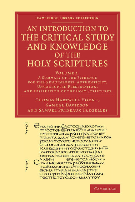 An Introduction to the Critical Study and Knowledge of the Holy Scriptures: Volume 1, A Summary of the Evidence for the Genuineness, Authenticity, Uncorrupted Preservation, and Inspiration of the Holy Scriptures (Paperback / softback) 9781108067720