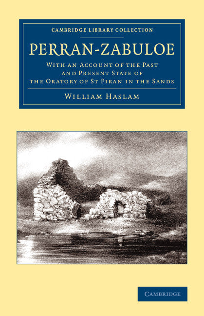 Perran-Zabuloe; With an Account of the Past and Present State of the Oratory of St Piran in the Sands (Paperback / softback) 9781108067850