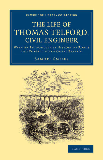 The Life of Thomas Telford, Civil Engineer; With an Introductory History of Roads and Travelling in Great Britain (Paperback / softback) 9781108067898