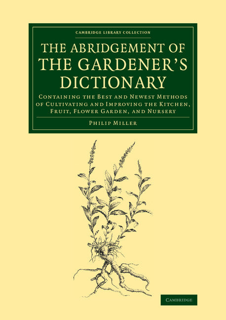 The Abridgement of the Gardener's Dictionary; Containing the Best and Newest Methods of Cultivating and Improving the Kitchen, Fruit, Flower Garden, and Nursery (Paperback / softback) 9781108068512
