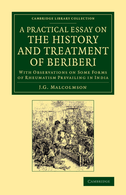 A Practical Essay on the History and Treatment of Beriberi; With Observations on Some Forms of Rheumatism Prevailing in India (Paperback / softback) 9781108068932