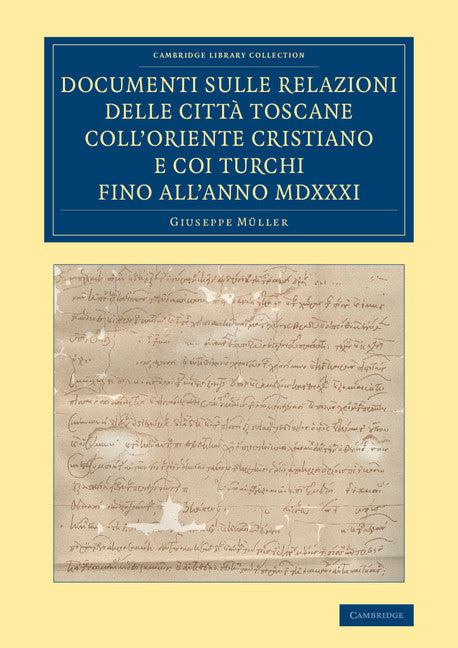 Documenti sulle relazioni delle città Toscane coll'Oriente Cristiano e coi Turchi fino all'anno MDXXXI (Paperback / softback) 9781108068956