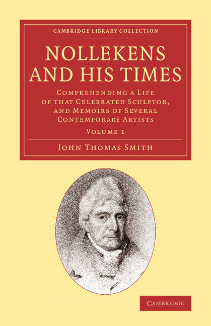 Nollekens and his Times; Comprehending a Life of that Celebrated Sculptor, and Memoirs of Several Contemporary Artists (Paperback / softback) 9781108068963