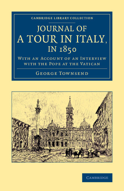 Journal of a Tour in Italy, in 1850; With an Account of an Interview with the Pope at the Vatican (Paperback / softback) 9781108069267