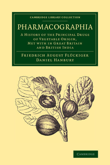 Pharmacographia; A History of the Principal Drugs of Vegetable Origin, Met with in Great Britain and British India (Paperback / softback) 9781108069304