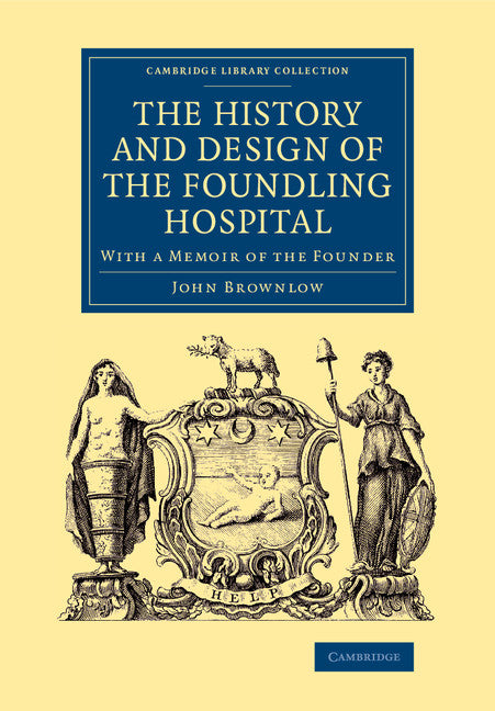 The History and Design of the Foundling Hospital; With a Memoir of the Founder (Paperback / softback) 9781108069434