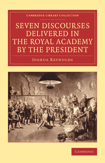 Seven Discourses Delivered in the Royal Academy by the President (Paperback / softback) 9781108069441