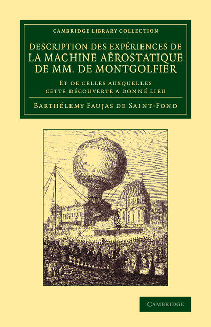 Description des expériences de la machine aérostatique de MM. de Montgolfier; Et de celles auxquelles cette découverte a donné lieu (Paperback / softback) 9781108069601