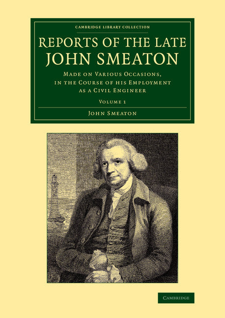 Reports of the Late John Smeaton; Made on Various Occasions, in the Course of his Employment as a Civil Engineer (Paperback / softback) 9781108069779