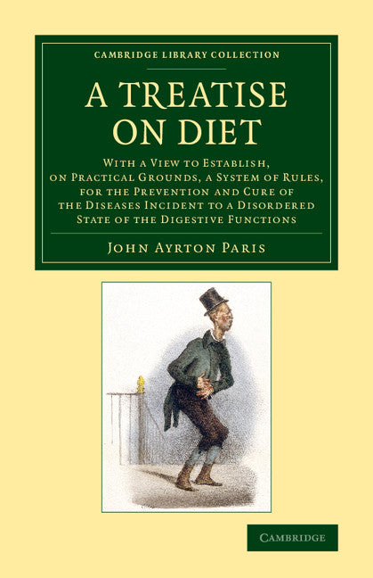 A Treatise on Diet; With a View to Establish, on Practical Grounds, a System of Rules, for the Prevention and Cure of the Diseases Incident to a Disordered State of the Digestive Functions (Paperback / softback) 9781108069892