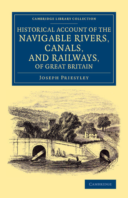 Historical Account of the Navigable Rivers, Canals, and Railways, of Great Britain; As a Reference to Nichols, Priestley and Walker's New Map of Inland Navigation, Derived from Original and Parliamentary Documents in … (Paperback / softback) 9781108069953