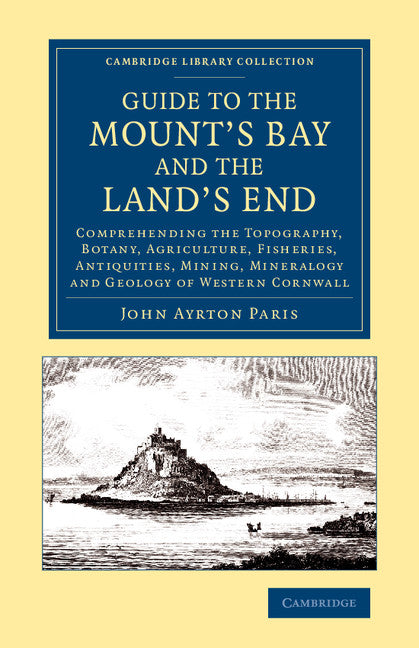 Guide to the Mount's Bay and the Land's End; Comprehending the Topography, Botany, Agriculture, Fisheries, Antiquities, Mining, Mineralogy and Geology of Western Cornwall (Paperback / softback) 9781108069960