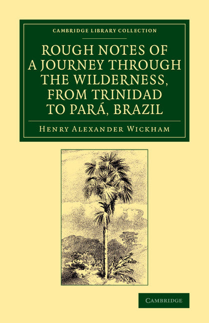 Rough Notes of a Journey through the Wilderness, from Trinidad to Pará, Brazil; By Way of the Great Cataracts of the Orinoco, Atabapo, and Rio Negro (Paperback / softback) 9781108070041