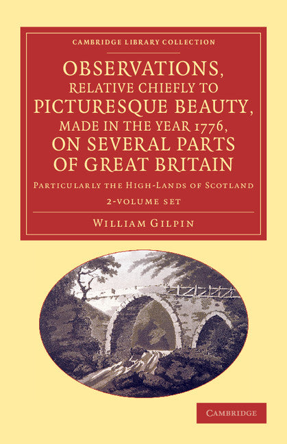 Observations, Relative Chiefly to Picturesque Beauty, Made in the Year 1776, on Several Parts of Great Britain 2 Volume Set; Particularly the High-Lands of Scotland (Multiple-component retail product) 9781108070119