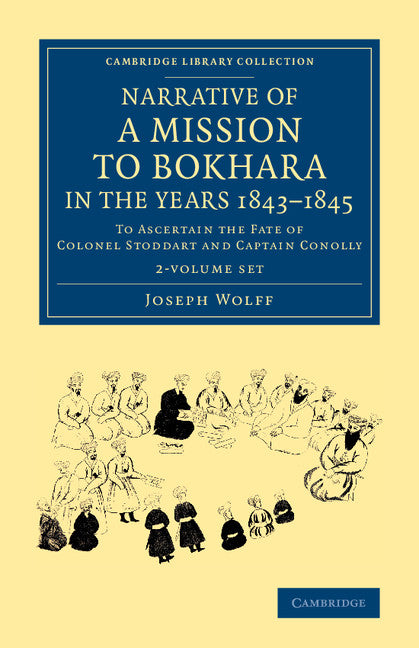 Narrative of a Mission to Bokhara, in the Years 1843–1845 2 Volume Set; To Ascertain the Fate of Colonel Stoddart and Captain Conolly (Multiple-component retail product) 9781108070195