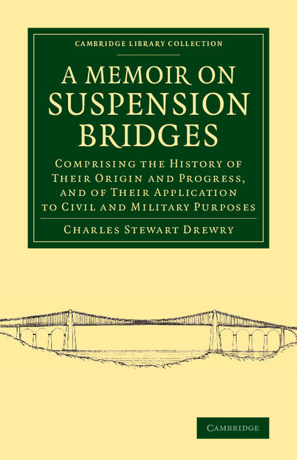 A Memoir on Suspension Bridges; Comprising the History of their Origin and Progress, and of their Application to Civil and Military Purposes (Paperback / softback) 9781108070539