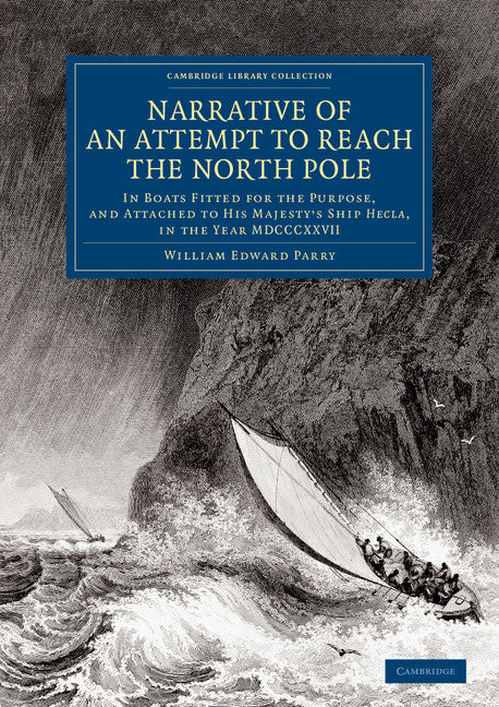 Narrative of an Attempt to Reach the North Pole; In Boats Fitted for the Purpose, and Attached to His Majesty's Ship Hecla, in the Year MDCCCXXVII, under the Command of Captain William Edward Parry (Paperback / softback) 9781108070775