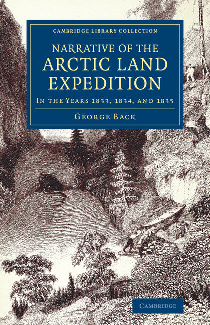 Narrative of the Arctic Land Expedition to the Mouth of the Great Fish River, and along the Shores of the Arctic Ocean; In the Years 1833, 1834, and 1835 (Paperback / softback) 9781108070799