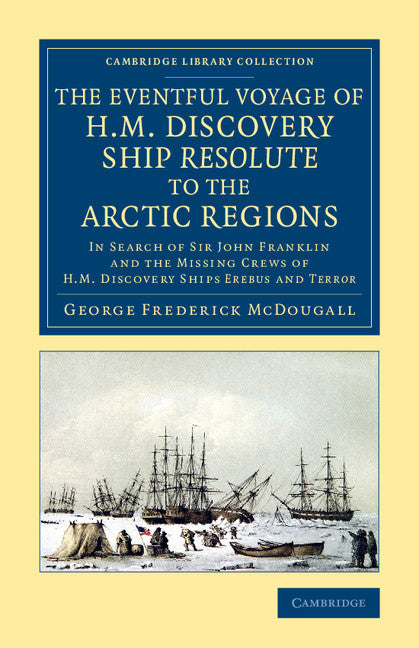 The Eventful Voyage of H.M. Discovery Ship Resolute to the Arctic Regions; In Search of Sir John Franklin and the Missing Crews of H.M. Discovery Ships Erebusand Terror (Paperback / softback) 9781108070843
