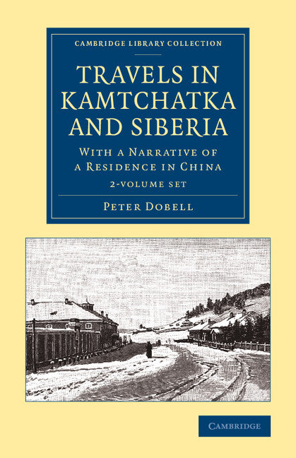 Travels in Kamtchatka and Siberia 2 Volume Set; With a Narrative of a Residence in China (Multiple-component retail product) 9781108070874
