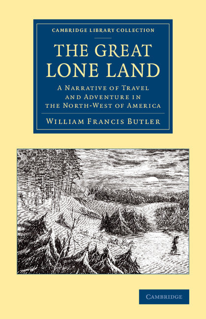 The Great Lone Land; A Narrative of Travel and Adventure in the North-West of America (Paperback / softback) 9781108071024