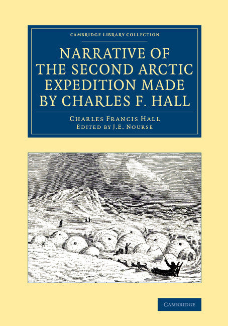 Narrative of the Second Arctic Expedition Made by Charles F. Hall; His Voyage to Repulse Bay, Sledge Journeys to the Straits of Fury and Hecla and to King William's Land, and Residence among the Eskimos during the Yea… (Paperback / softback) 9781108071468