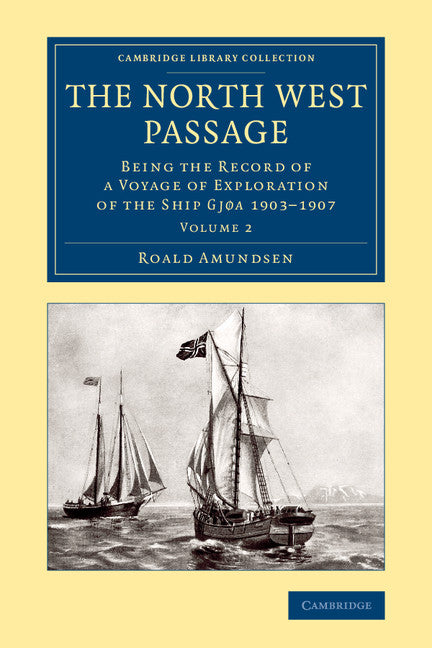 The North West Passage; Being the Record of a Voyage of Exploration of the Ship Gjøa 1903–1907 (Paperback / softback) 9781108071604