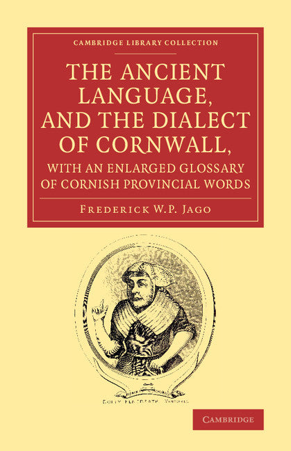 The Ancient Language, and the Dialect of Cornwall, with an Enlarged Glossary of Cornish Provincial Words; Also an Appendix, Containing a List of Writers on Cornish Dialect, and Additional Information about Dolly Pentr… (Paperback / softback) 9781108071666