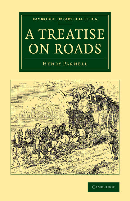 A Treatise on Roads; Wherein the Principles on Which Roads Should Be Made Are Explained and Illustrated, by the Plans, Specifications, and Contracts Made Use of by Thomas Telford, Esq., on the Holyhead Road (Paperback / softback) 9781108071741