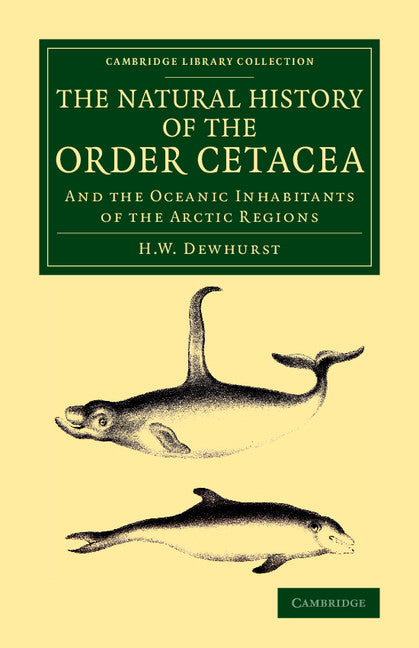 The Natural History of the Order Cetacea; And the Oceanic Inhabitants of the Arctic Regions (Paperback / softback) 9781108071871