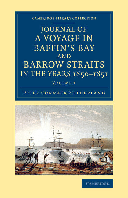 Journal of a Voyage in Baffin's Bay and Barrow Straits in the Years 1850–1851; Performed by H.M. ShipsLady Franklin and Sophia Under the Command of Mr. William Penny in Search of the Missing Crews of H.M. ShipsErebus … (Paperback / softback) 9781108071895