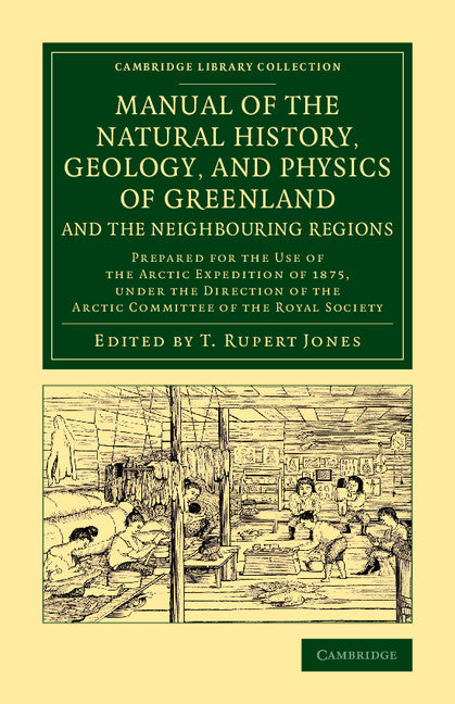 Manual of the Natural History, Geology, and Physics of Greenland and the Neighbouring Regions; Prepared for the Use of the Arctic Expedition of 1875, under the Direction of the Arctic Committee of the Royal Society (Paperback / softback) 9781108071918