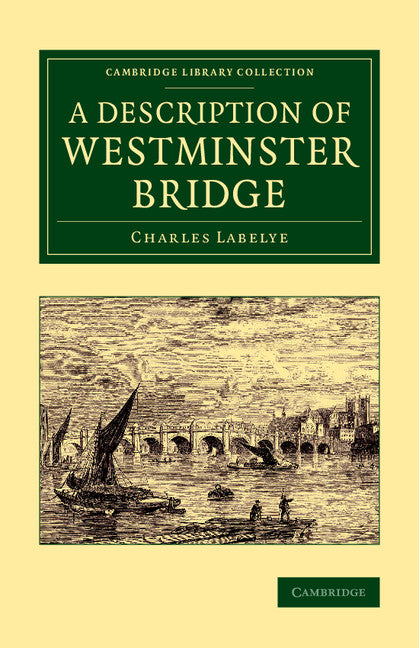 A Description of Westminster Bridge; To Which Are Added, an Account of the Methods Made Use of in Laying the Foundations of its Piers (Paperback / softback) 9781108071956