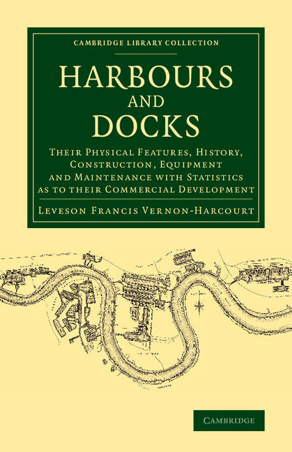 Harbours and Docks; Their Physical Features, History, Construction, Equipment and Maintenance with Statistics as to their Commercial Development (Paperback / softback) 9781108072021