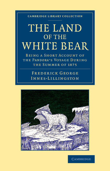 The Land of the White Bear; Being a Short Account of the Pandora's Voyage during the Summer of 1875 (Paperback / softback) 9781108072045