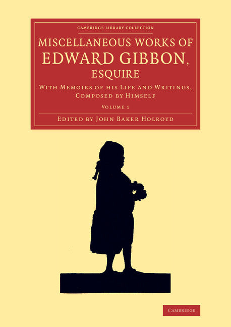 Miscellaneous Works of Edward Gibbon, Esquire; With Memoirs of his Life and Writings, Composed by Himself (Paperback / softback) 9781108072168