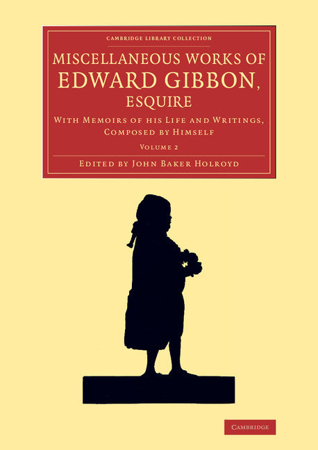 Miscellaneous Works of Edward Gibbon, Esquire; With Memoirs of his Life and Writings, Composed by Himself (Paperback / softback) 9781108072175