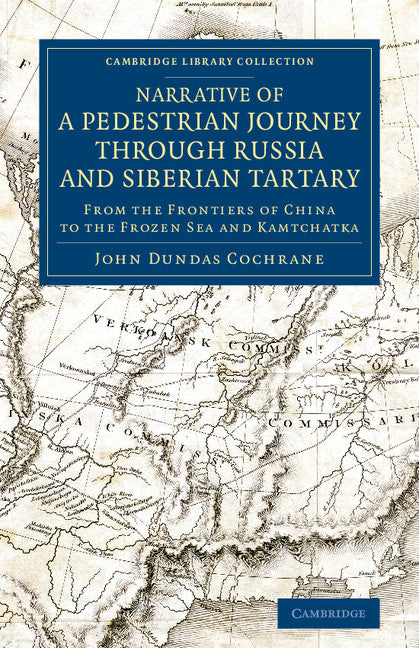 Narrative of a Pedestrian Journey through Russia and Siberian Tartary; From the Frontiers of China to the Frozen Sea and Kamtchatka (Paperback / softback) 9781108072267