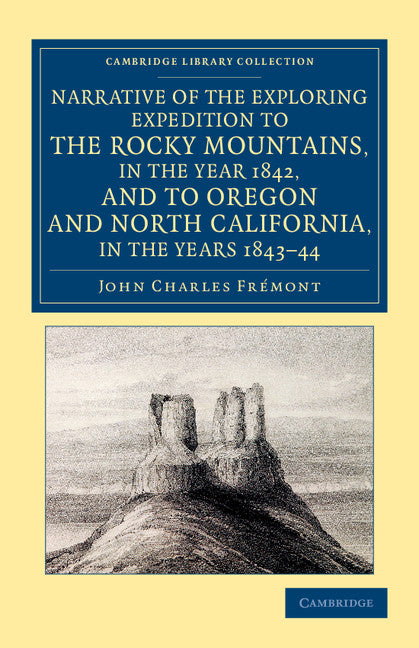 Narrative of the Exploring Expedition to the Rocky Mountains, in the Year 1842, and to Oregon and North California, in the Years 1843–44 (Paperback / softback) 9781108072274