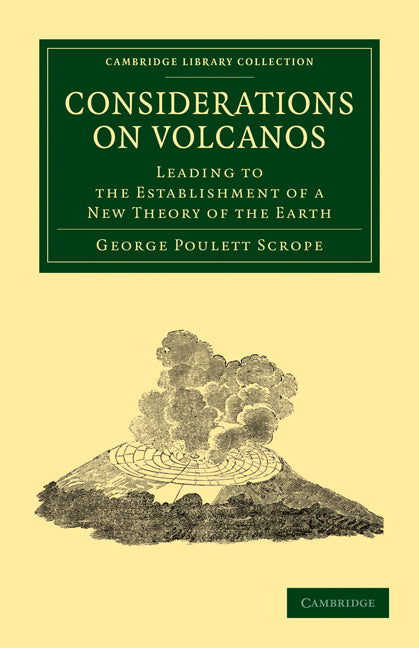 Considerations on Volcanos; The Probable Causes of their Phenomena, the Laws Which Determine their March, the Disposition of their Products, and their Connexion with the Present State and Past History of the Globe (Paperback / softback) 9781108072304