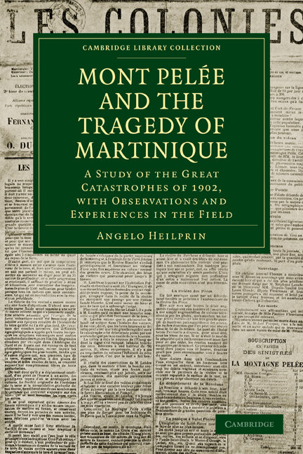 Mont Pelée and the Tragedy of Martinique; A Study of the Great Catastrophes of 1902, with Observations and Experiences in the Field (Paperback / softback) 9781108072496