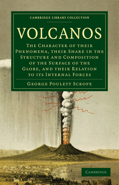 Volcanos; The Character of Their Phenomena, Their Share in the Structure and Composition of the Surface of the Globe, and Their Relation to its Internal Forces (Paperback / softback) 9781108072533